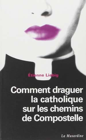 Comment draguer la Catholique sur les chemins de Compostelle