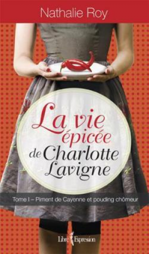 La vie épicée de Charlotte Lavigne, tome 1 : Piment de Cayenne et pouding chômeur
