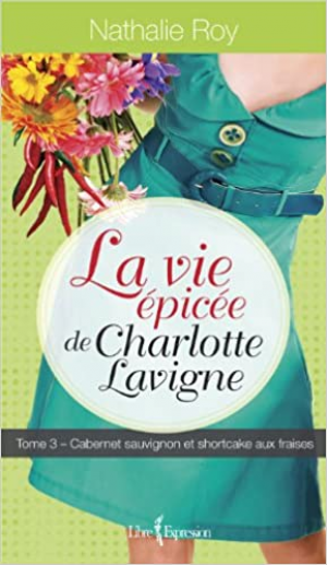 La vie épicée de Charlotte Lavigne, tome 3 : Cabernet sauvignon et shortcake aux fraises