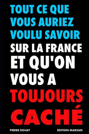 Tout ce que vous auriez voulu savoir sur la France et que l’on vous a toujours caché