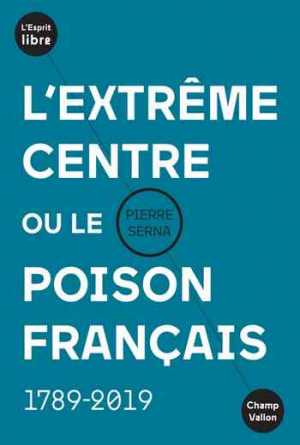 L’extrême centre ou le poison français : 1789-2019