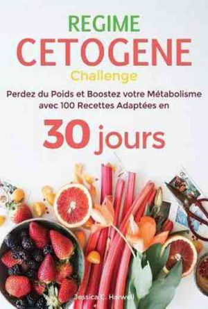 Régime Cétogène: Perdez du Poids et Boostez votre Métabolisme avec 100 Recettes Adaptées en 30 jours