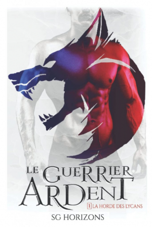 La Horde des lycans, Tome 1 : Le Guerrier ardent