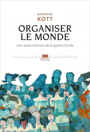 Organiser le monde: Une autre histoire de la guerre froid