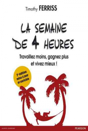 La semaine de 4 heures: Travaillez moins, gagnez plus et vivez mieux