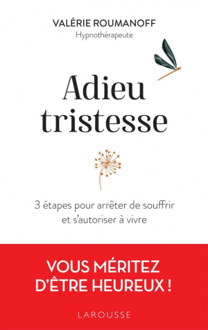 Adieu tristesse : 3 étapes pour arrêter de souffrir et s’autoriser à vivre